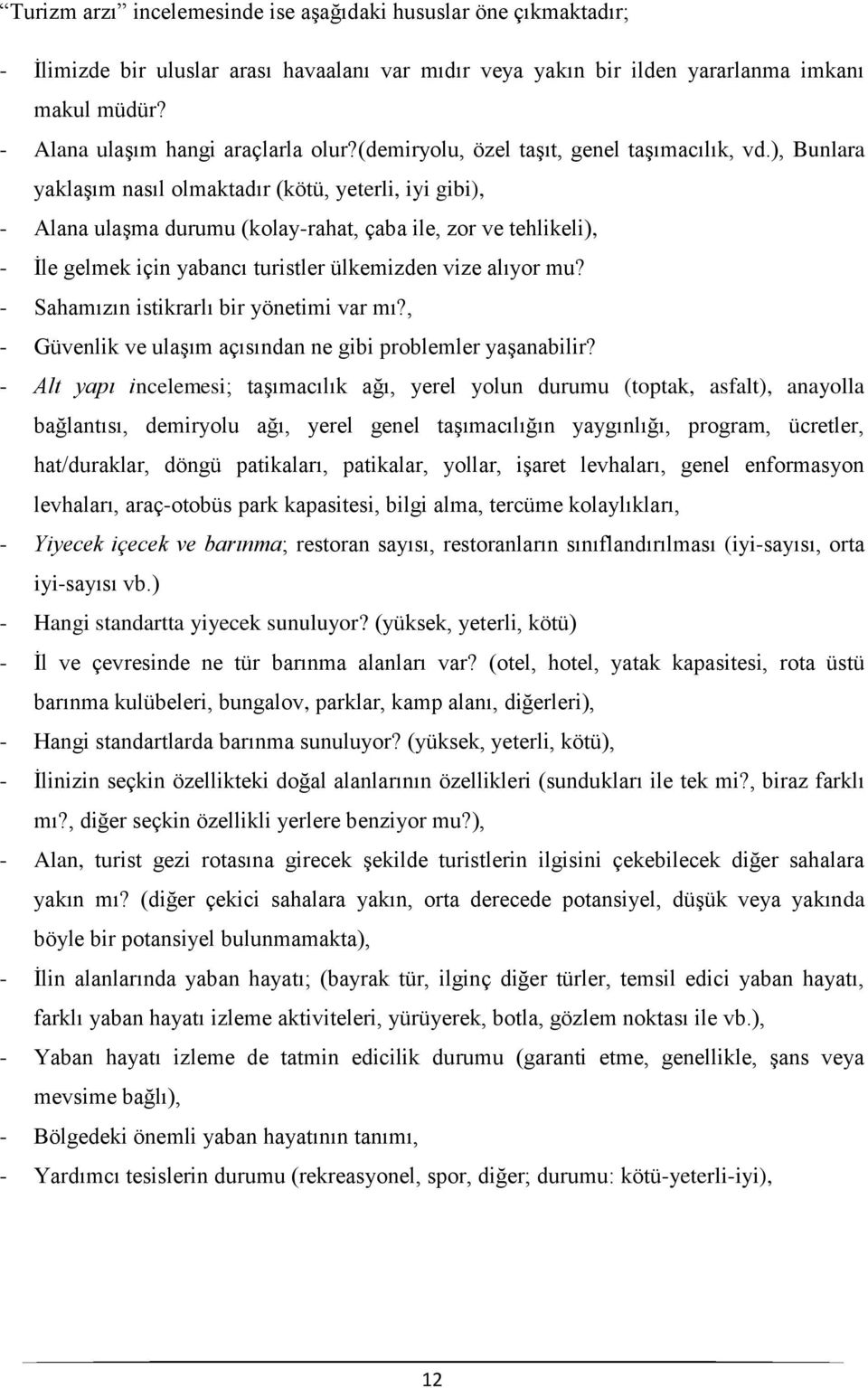 ), Bunlara yaklaşım nasıl olmaktadır (kötü, yeterli, iyi gibi), - Alana ulaşma durumu (kolay-rahat, çaba ile, zor ve tehlikeli), - İle gelmek için yabancı turistler ülkemizden vize alıyor mu?