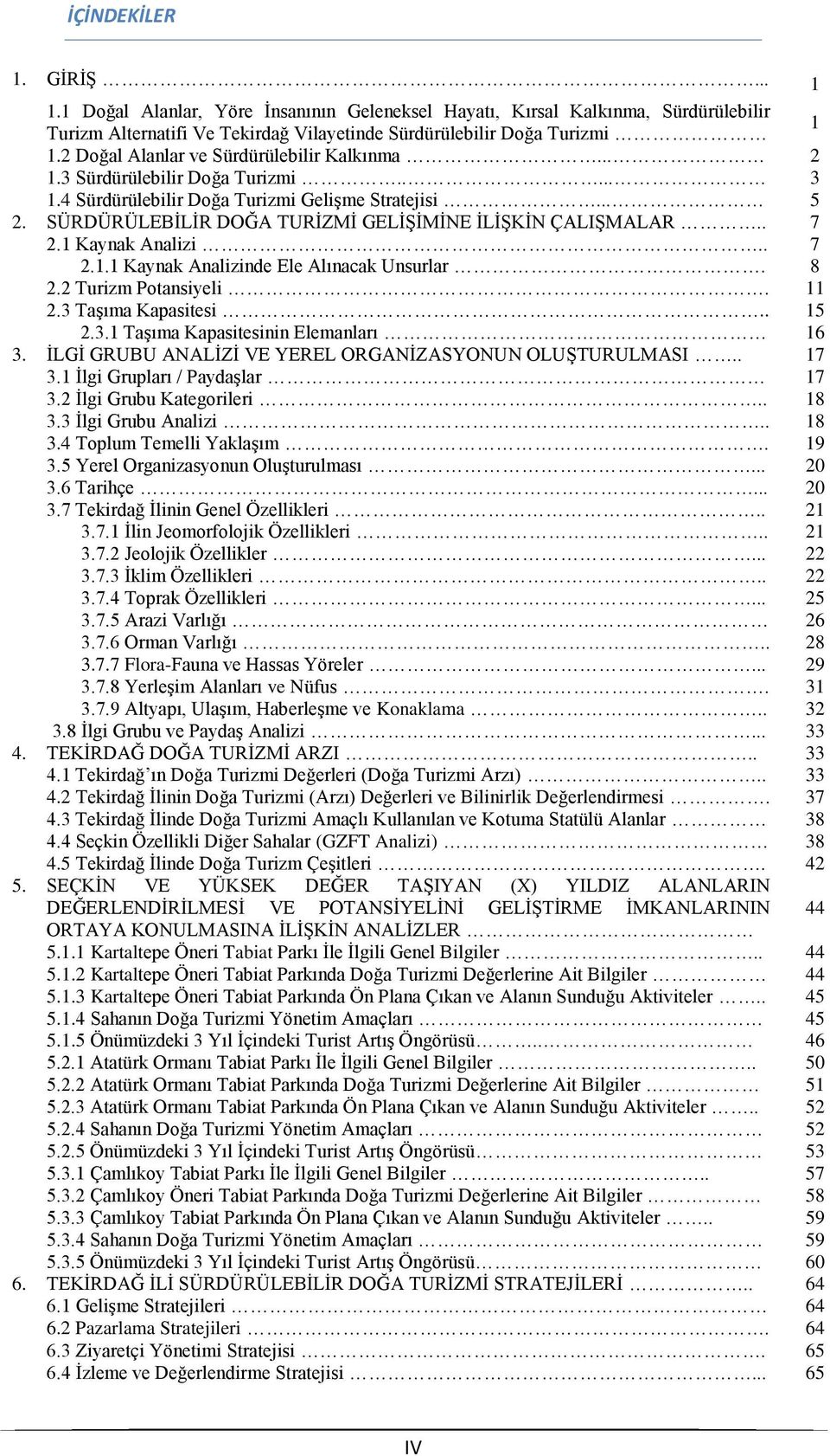 SÜRDÜRÜLEBİLİR DOĞA TURİZMİ GELİŞİMİNE İLİŞKİN ÇALIŞMALAR.. 7 2.1 Kaynak Analizi.. 7 2.1.1 Kaynak Analizinde Ele Alınacak Unsurlar. 8 2.2 Turizm Potansiyeli. 11 2.3 