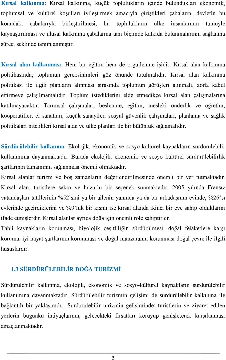 Kırsal alan kalkınması; Hem bir eğitim hem de örgütlenme işidir. Kırsal alan kalkınma politikasında; toplumun gereksinimleri göz önünde tutulmalıdır.