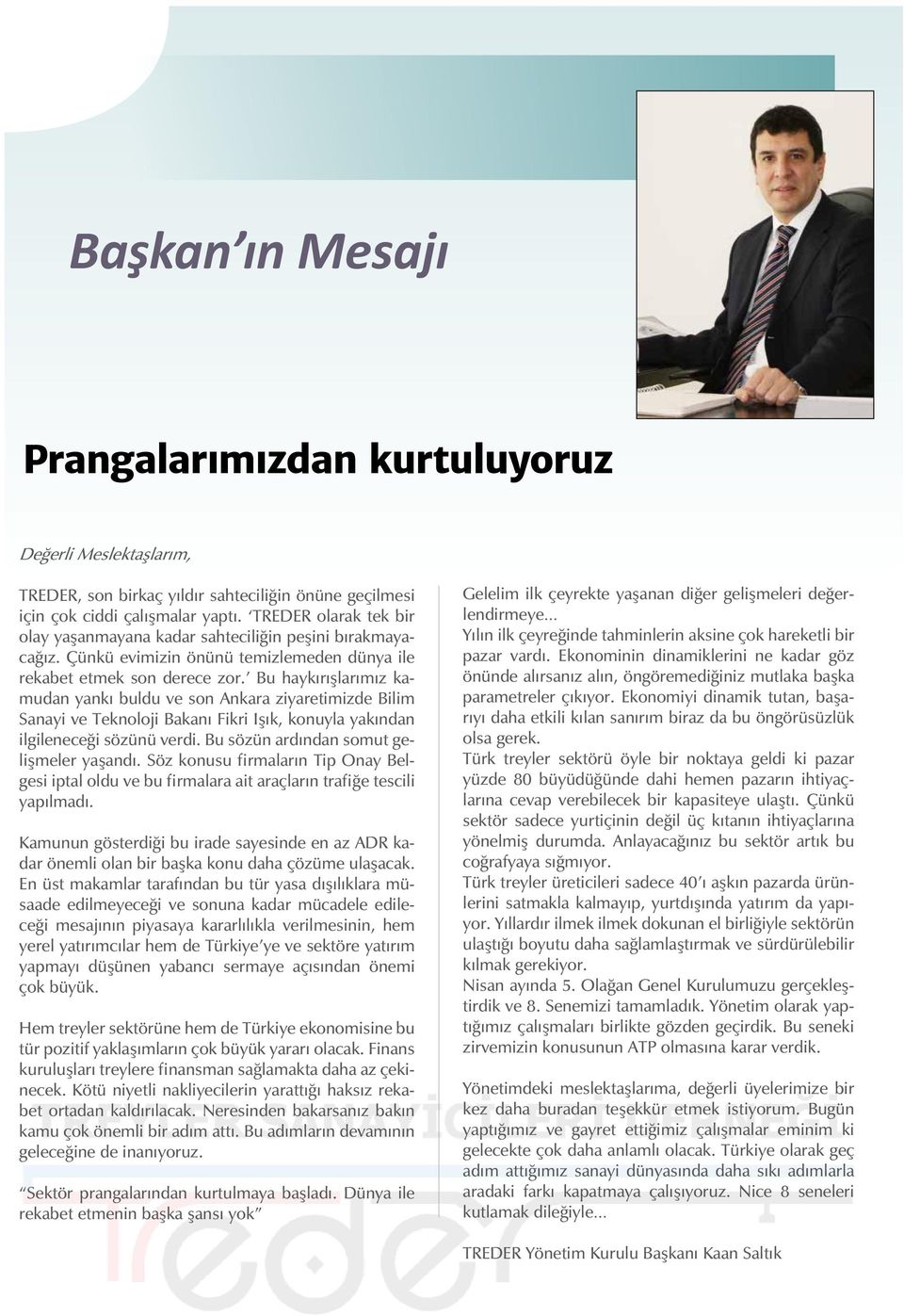 Bu haykırışlarımız kamudan yankı buldu ve son Ankara ziyaretimizde Bilim Sanayi ve Teknoloji Bakanı Fikri Işık, konuyla yakından ilgileneceği sözünü verdi. Bu sözün ardından somut gelişmeler yaşandı.