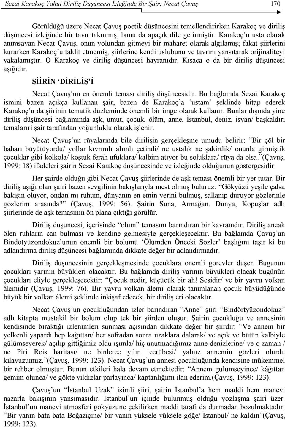 Karakoç u usta olarak anımsayan Necat Çavuş, onun yolundan gitmeyi bir maharet olarak algılamış; fakat şiirlerini kurarken Karakoç u taklit etmemiş, şiirlerine kendi üslubunu ve tavrını yansıtarak