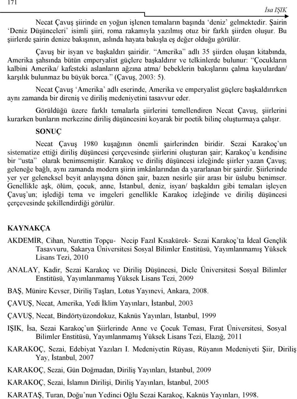 Amerika adlı 35 şiirden oluşan kitabında, Amerika şahsında bütün emperyalist güçlere başkaldırır ve telkinlerde bulunur: Çocukların kalbini Amerika/ kafesteki aslanların ağzına atma/ bebeklerin