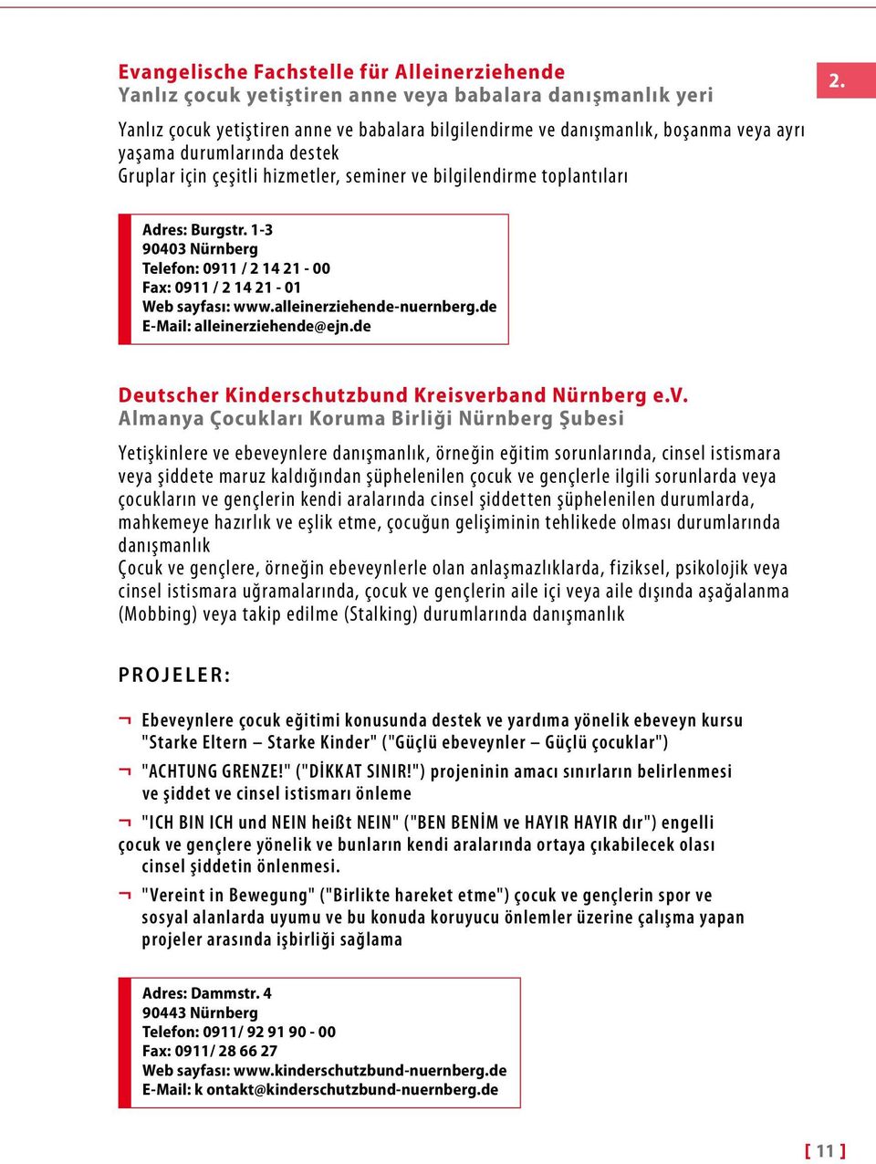 1-3 90403 Nürnberg Telefon: 0911 / 2 14 21-00 Fax: 0911 / 2 14 21-01 Web sayfası: www.alleinerziehende-nuernberg.de E-Mail: alleinerziehende@ejn.de Deutscher Kinderschutzbund Kreisverband Nürnberg e.