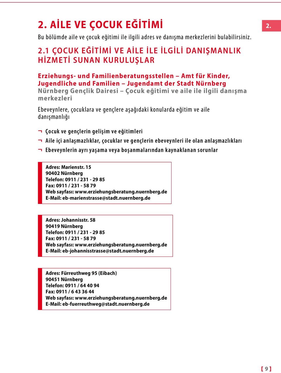 Ebeveynlere, çocuklara ve gençlere aşağıdaki konularda eğitim ve aile danışmanlığı Çocuk ve gençlerin gelişim ve eğitimleri Aile içi anlaşmazlıklar, çocuklar ve gençlerin ebeveynleri ile olan