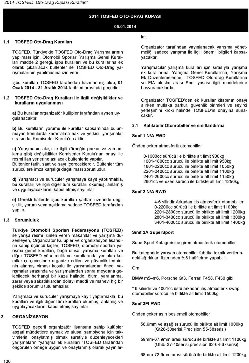 çıkarılacak bültenler ile TOSFED Oto-Drag yarışmalarının yapılmasına izin verir. İşbu kuralları TOSFED tarafından hazırlanmış olup, 01 Ocak 2014-31 Aralık 2014 tarihleri arasında geçerlidir. 1.