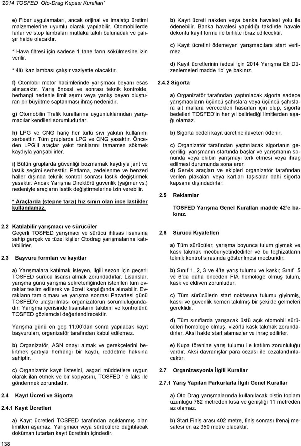 * 4lü ikaz lambası çalışır vaziyette olacaktır. f) Otomobil motor hacimlerinde yarışmacı beyanı esas alınacaktır.