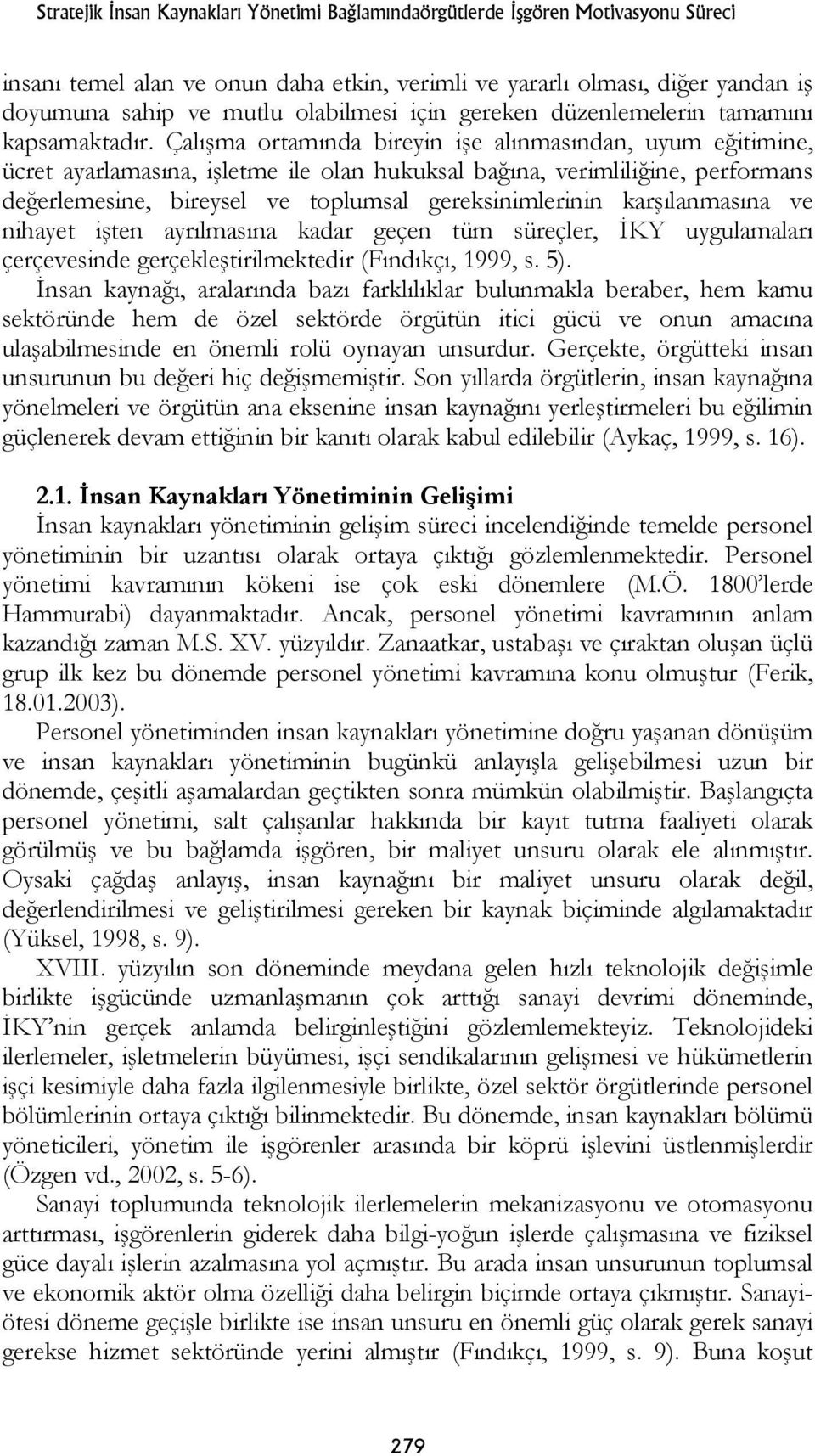 Çalışma ortamında bireyin işe alınmasından, uyum eğitimine, ücret ayarlamasına, işletme ile olan hukuksal bağına, verimliliğine, performans değerlemesine, bireysel ve toplumsal gereksinimlerinin