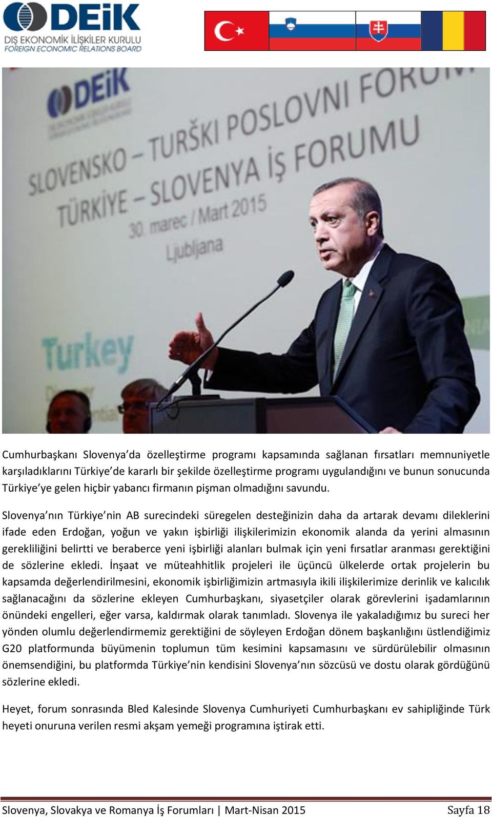 Slovenya nın Türkiye nin AB surecindeki süregelen desteğinizin daha da artarak devamı dileklerini ifade eden Erdoğan, yoğun ve yakın işbirliği ilişkilerimizin ekonomik alanda da yerini almasının