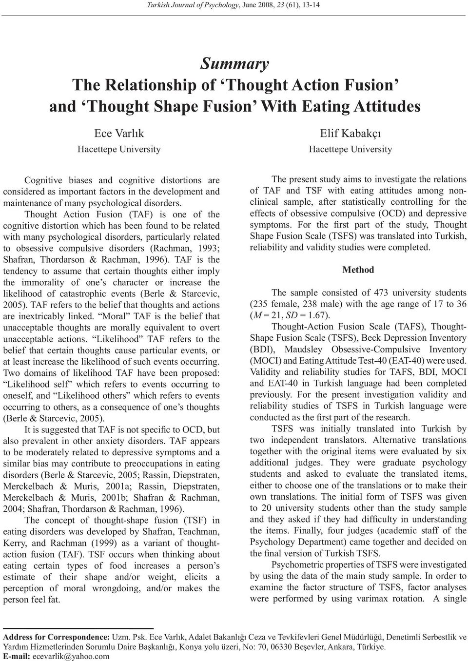 Thought Action Fusion (TAF) is one of the cognitive distortion which has been found to be related with many psychological disorders, particularly related to obsessive compulsive disorders (Rachman,