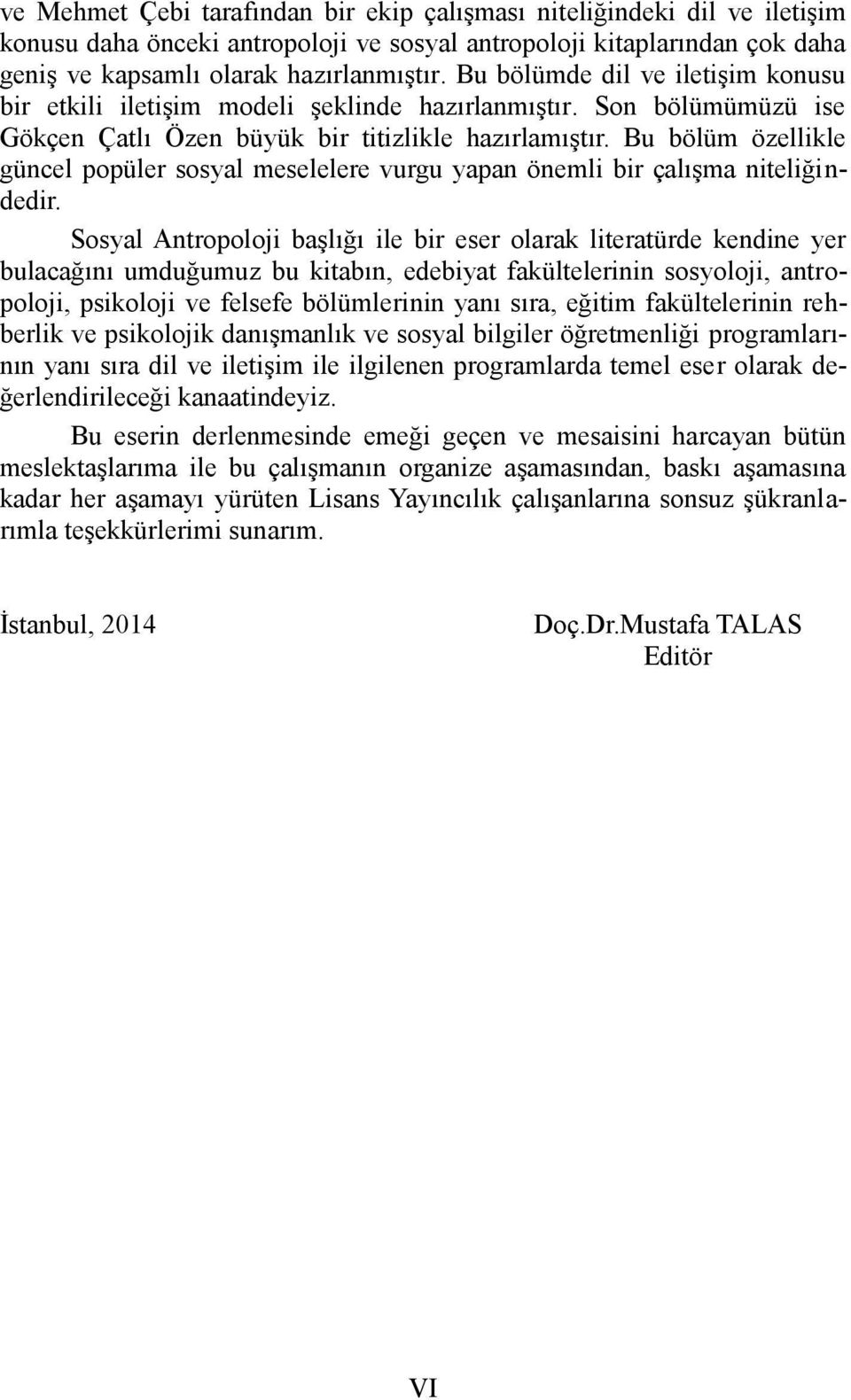 Bu bölüm özellikle güncel popüler sosyal meselelere vurgu yapan önemli bir çalışma niteliğindedir.