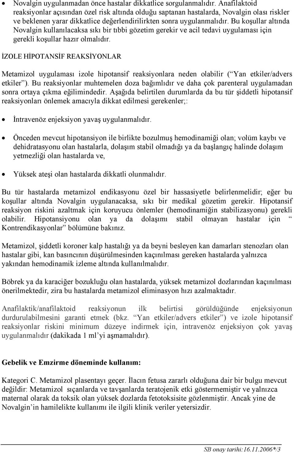 Bu koşullar altında Novalgin kullanılacaksa sıkı bir tıbbi gözetim gerekir ve acil tedavi uygulaması için gerekli koşullar hazır olmalıdır.