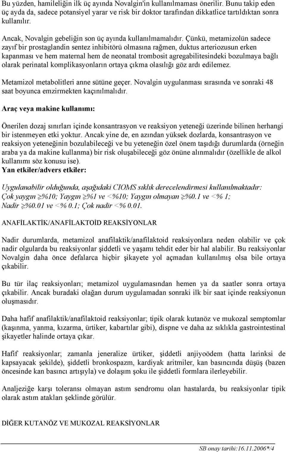 Çünkü, metamizolün sadece zayıf bir prostaglandin sentez inhibitörü olmasına rağmen, duktus arteriozusun erken kapanması ve hem maternal hem de neonatal trombosit agregabilitesindeki bozulmaya bağlı