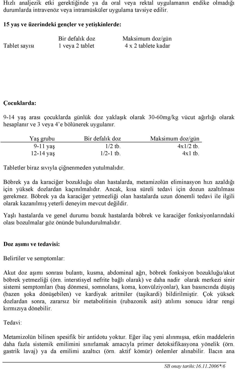 30-60mg/kg vücut ağırlığı olarak hesaplanır ve 3 veya 4 e bölünerek uygulanır. Yaş grubu Bir defalık doz Maksimum doz/gün 9-11 yaş 1/2 tb. 4x1/2 tb. 12-14 yaş 1/2-1 tb. 4x1 tb.