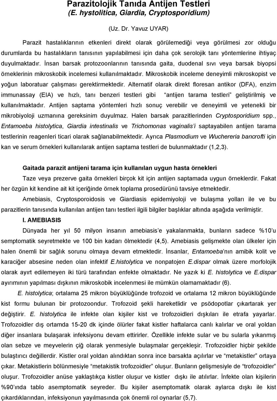 ihtiyaç duyulmaktadır. İnsan barsak protozoonlarının tanısında gaita, duodenal sıvı veya barsak biyopsi örneklerinin mikroskobik incelemesi kullanılmaktadır.