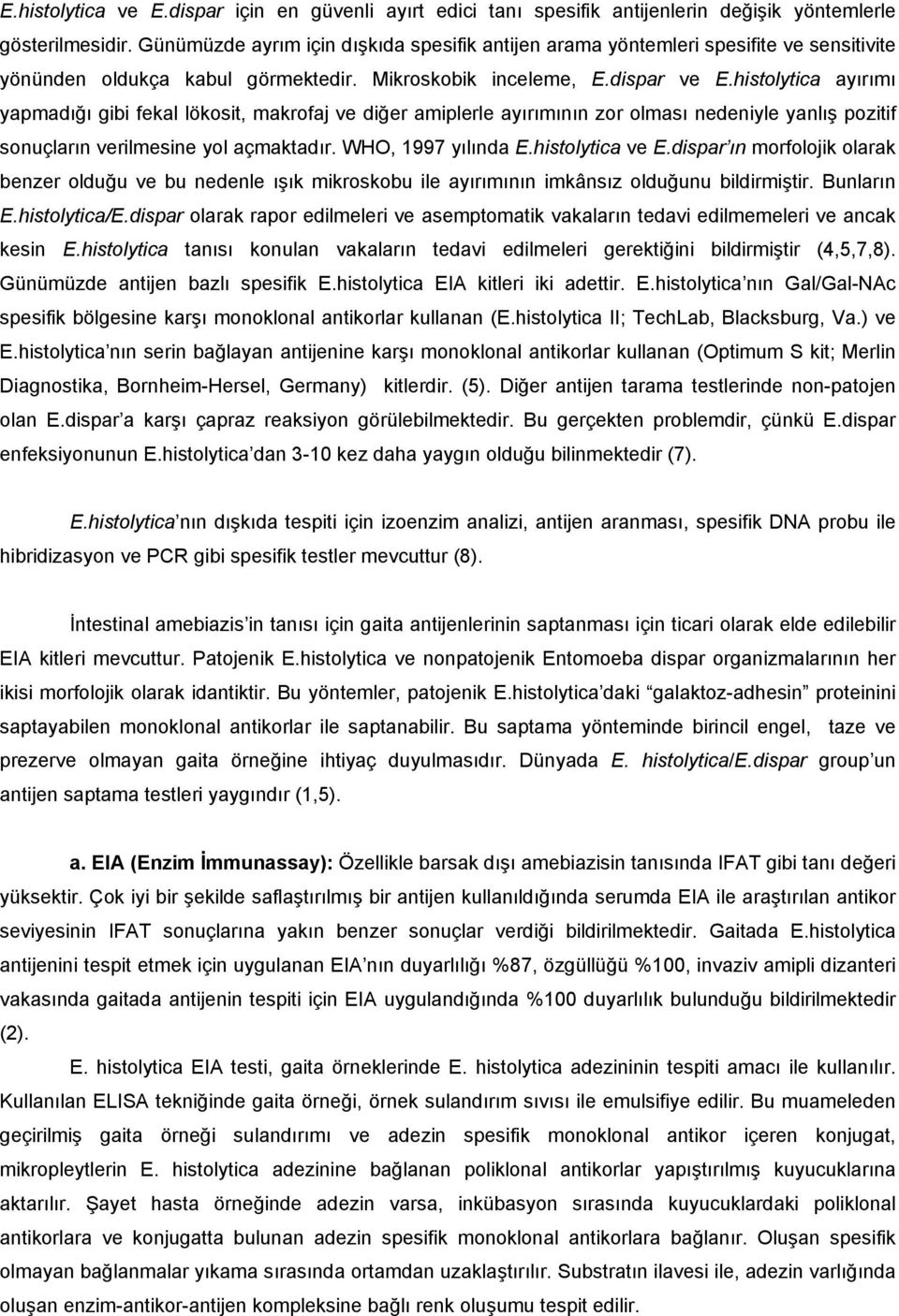 histolytica ayırımı yapmadığı gibi fekal lökosit, makrofaj ve diğer amiplerle ayırımının zor olması nedeniyle yanlış pozitif sonuçların verilmesine yol açmaktadır. WHO, 1997 yılında E.