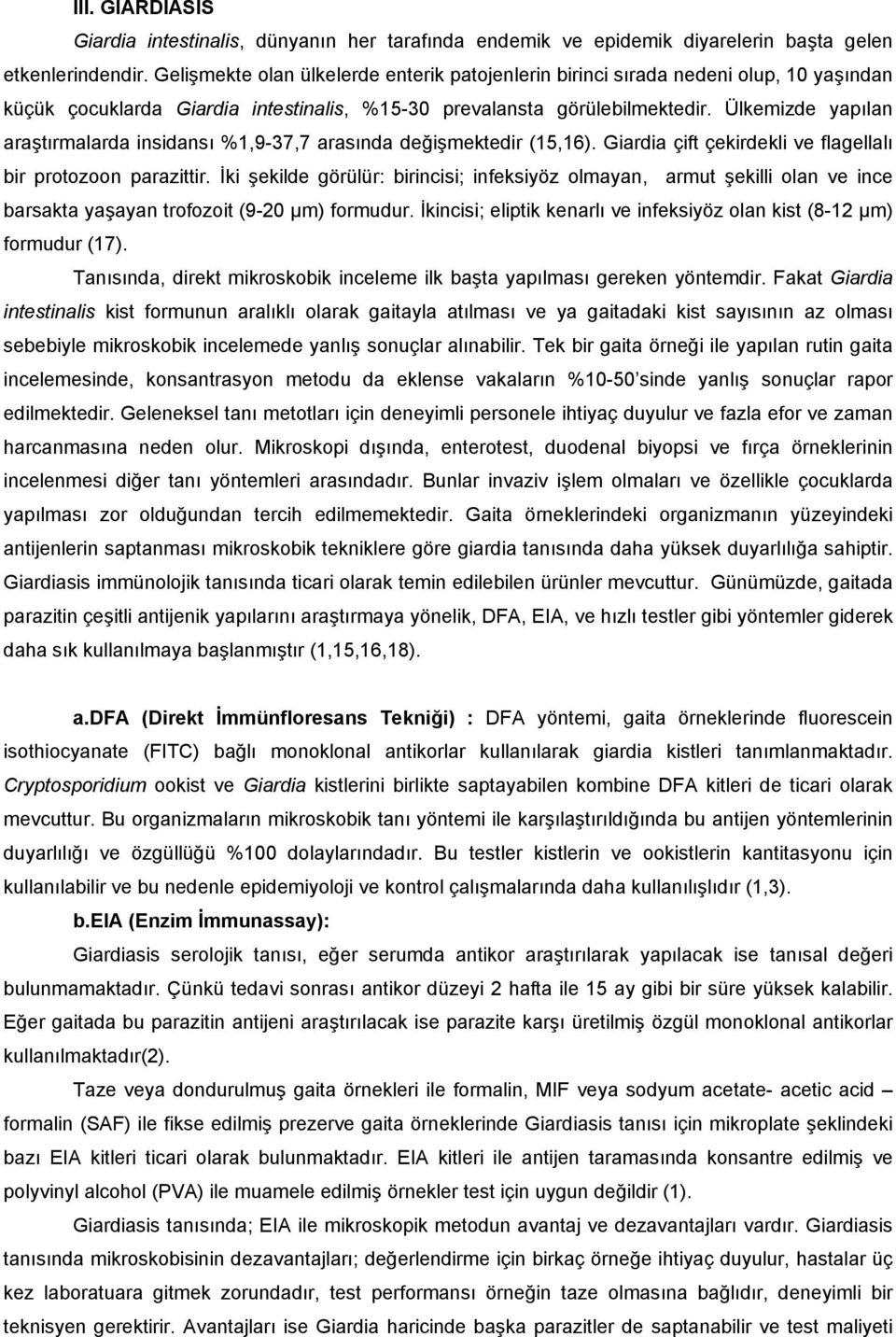 Ülkemizde yapılan araştırmalarda insidansı %1,9-37,7 arasında değişmektedir (15,16). Giardia çift çekirdekli ve flagellalı bir protozoon parazittir.