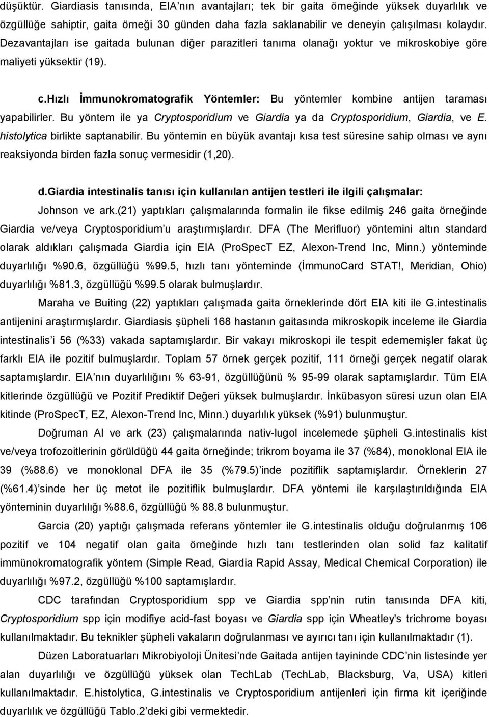 hızlı İmmunokromatografik Yöntemler: Bu yöntemler kombine antijen taraması yapabilirler. Bu yöntem ile ya Cryptosporidium ve Giardia ya da Cryptosporidium, Giardia, ve E.