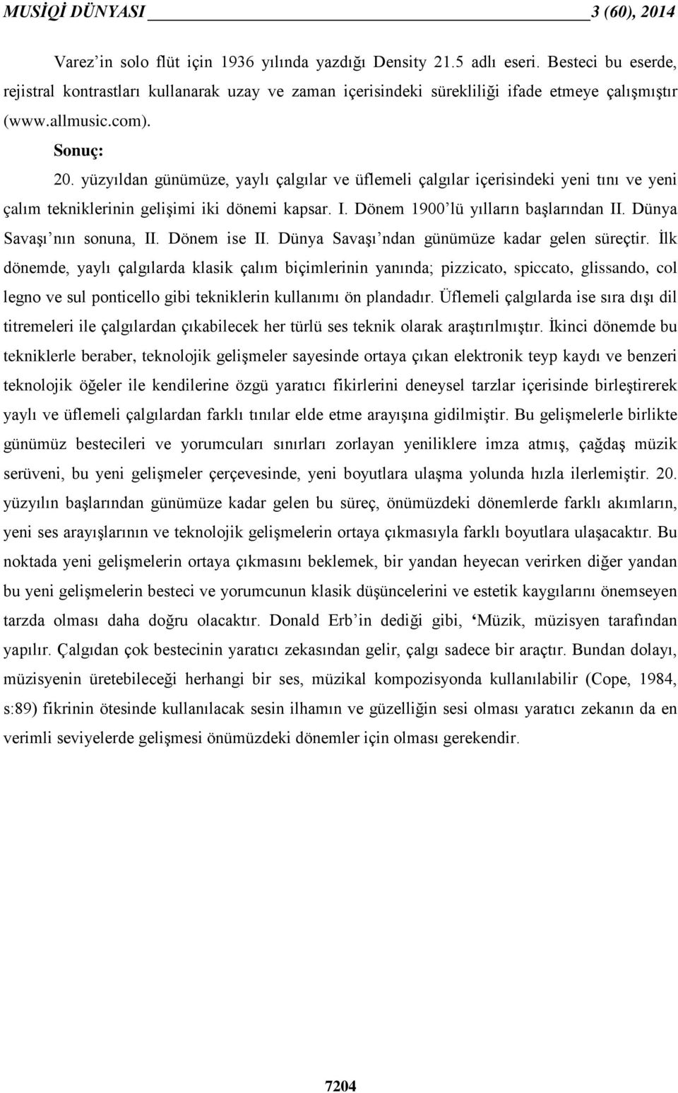 Dönem 1900 lü yılların başlarından II. Dünya Savaşı nın sonuna, II. Dönem ise II. Dünya Savaşı ndan günümüze kadar gelen süreçtir.