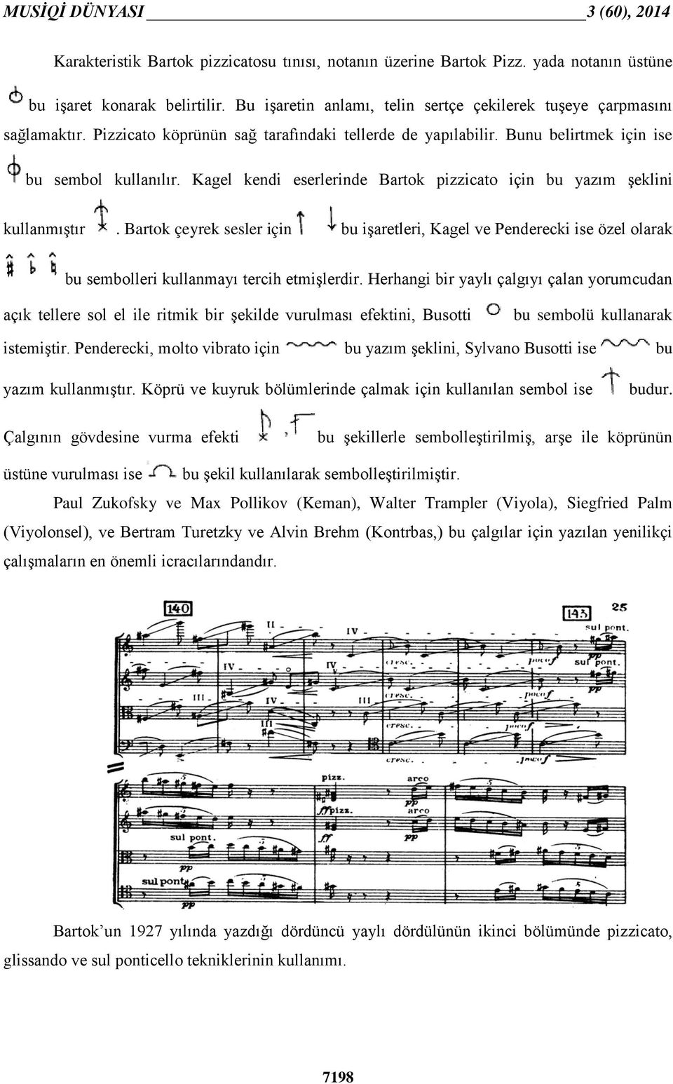 Bartok çeyrek sesler için bu işaretleri, Kagel ve Penderecki ise özel olarak bu sembolleri kullanmayı tercih etmişlerdir.