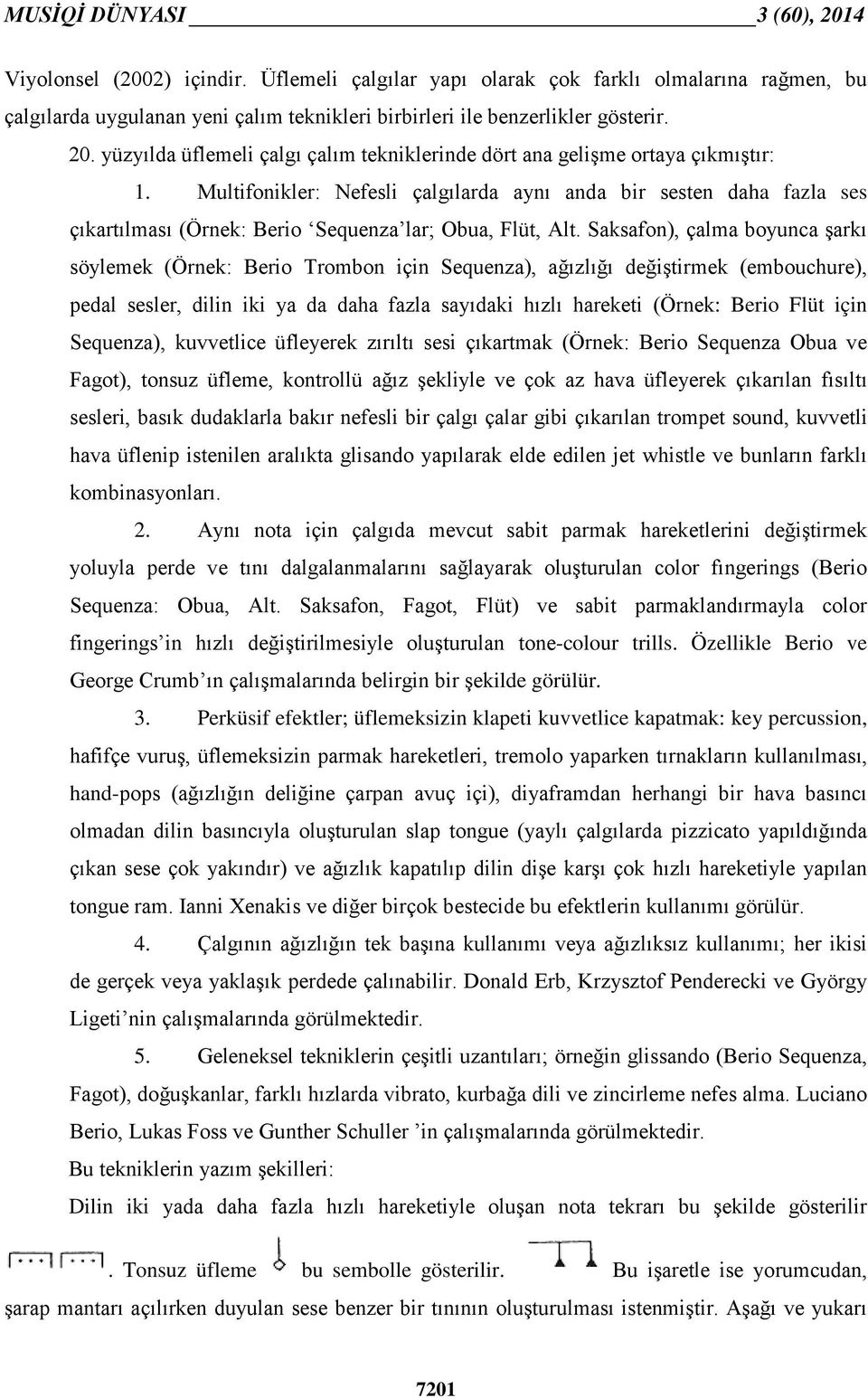 Multifonikler: Nefesli çalgılarda aynı anda bir sesten daha fazla ses çıkartılması (Örnek: Berio Sequenza lar; Obua, Flüt, Alt.