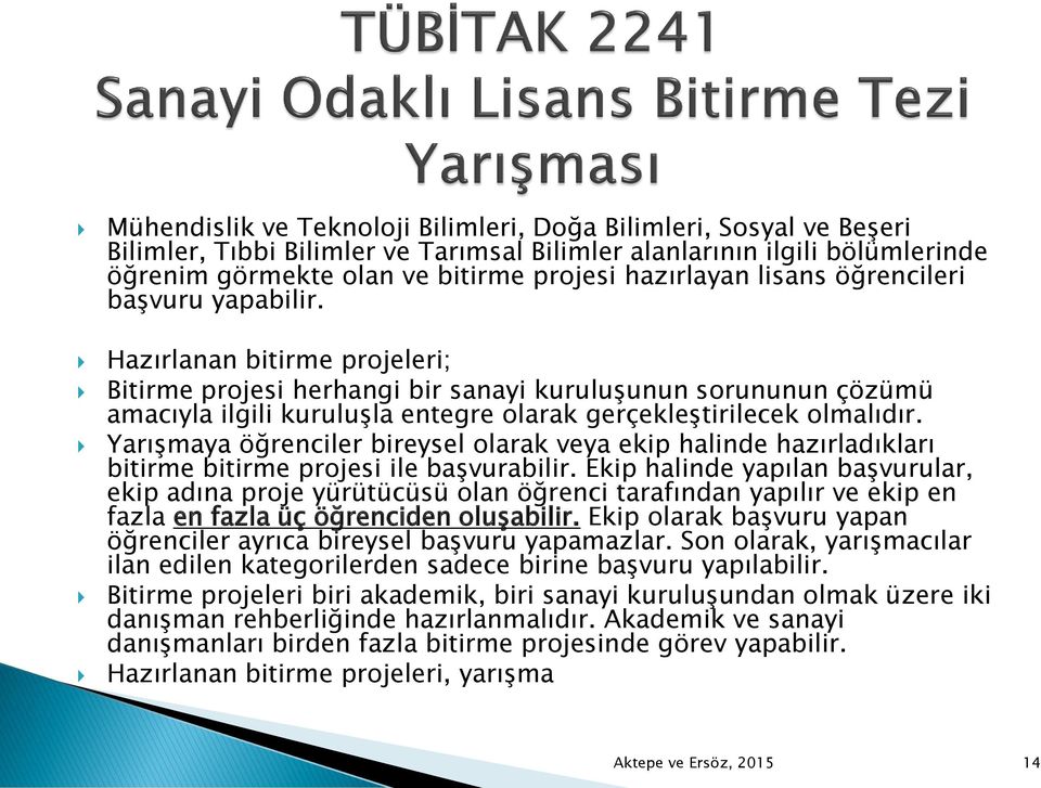 Hazırlanan bitirme projeleri; Bitirme projesi herhangi bir sanayi kuruluşunun sorununun çözümü amacıyla ilgili kuruluşla entegre olarak gerçekleştirilecek olmalıdır.