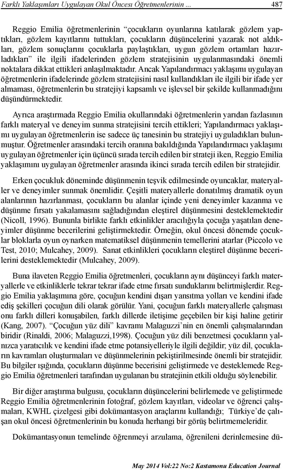 paylaştıkları, uygun gözlem ortamları hazırladıkları ile ilgili ifadelerinden gözlem stratejisinin uygulanmasındaki önemli noktalara dikkat ettikleri anlaşılmaktadır.