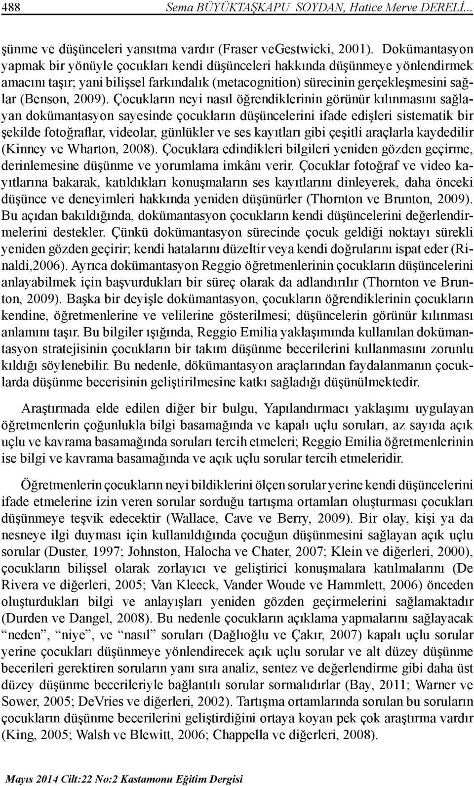 Çocukların neyi nasıl öğrendiklerinin görünür kılınmasını sağlayan dokümantasyon sayesinde çocukların düşüncelerini ifade edişleri sistematik bir şekilde fotoğraflar, videolar, günlükler ve ses