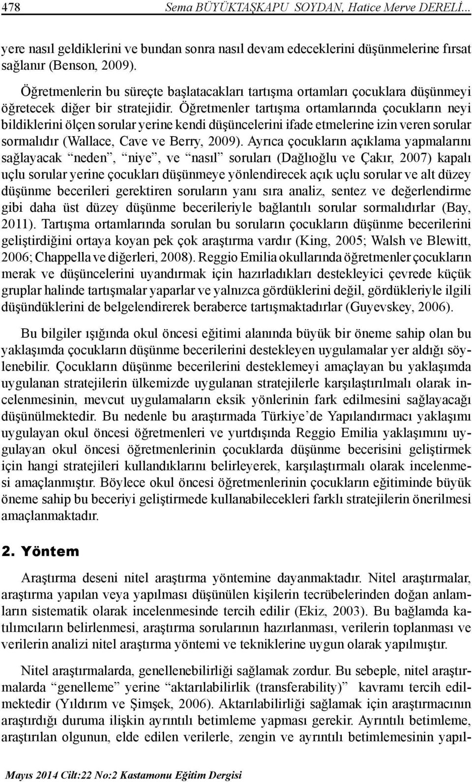 Öğretmenler tartışma ortamlarında çocukların neyi bildiklerini ölçen sorular yerine kendi düşüncelerini ifade etmelerine izin veren sorular sormalıdır (Wallace, Cave ve Berry, 2009).