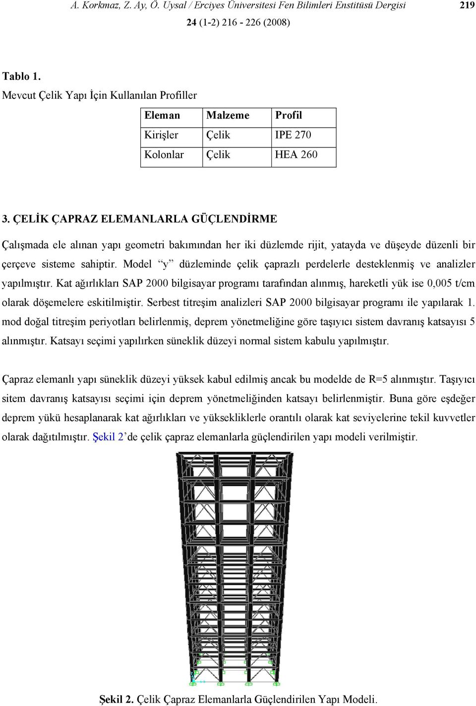 ÇELİK ÇAPRAZ ELEMANLARLA GÜÇLENDİRME Çalışmada ele alınan yapı geometri bakımından her iki düzlemde rijit, yatayda ve düşeyde düzenli bir çerçeve sisteme sahiptir.