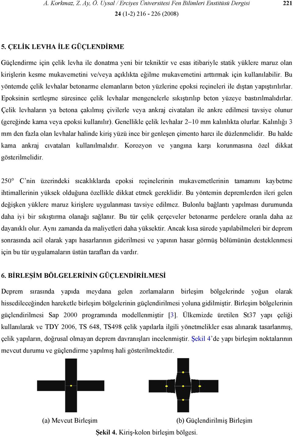 mukavemetini arttırmak için kullanılabilir. Bu yöntemde çelik levhalar betonarme elemanların beton yüzlerine epoksi reçineleri ile dıştan yapıştırılırlar.