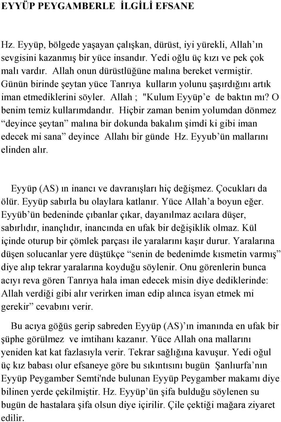 O benim temiz kullarımdandır. Hiçbir zaman benim yolumdan dönmez deyince şeytan malına bir dokunda bakalım şimdi ki gibi iman edecek mi sana deyince Allahı bir günde Hz.