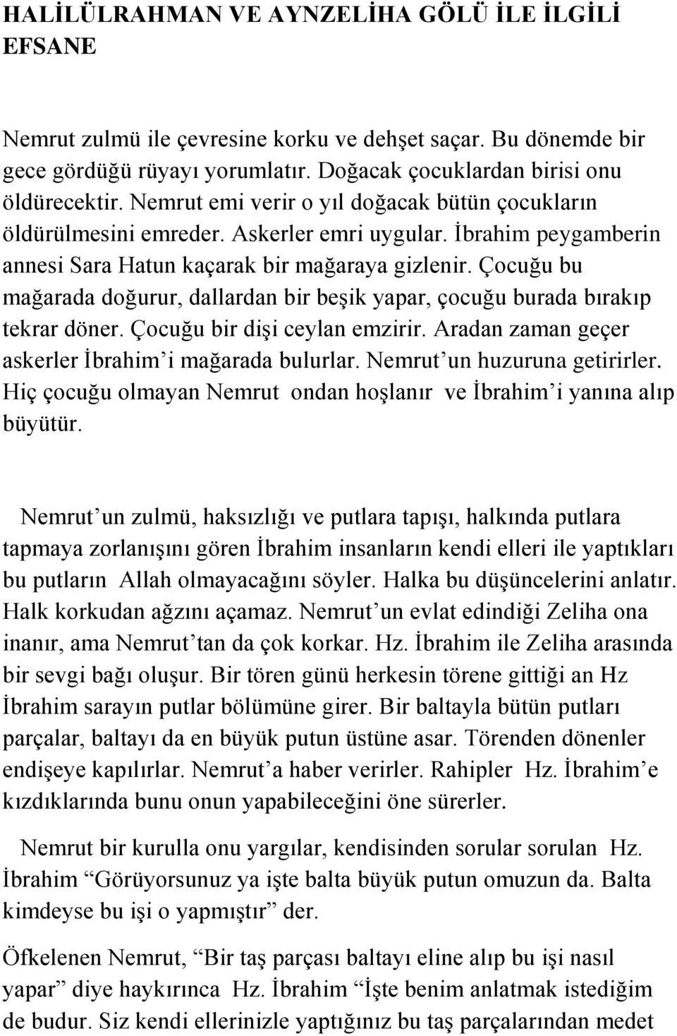 Çocuğu bu mağarada doğurur, dallardan bir beşik yapar, çocuğu burada bırakıp tekrar döner. Çocuğu bir dişi ceylan emzirir. Aradan zaman geçer askerler İbrahim i mağarada bulurlar.