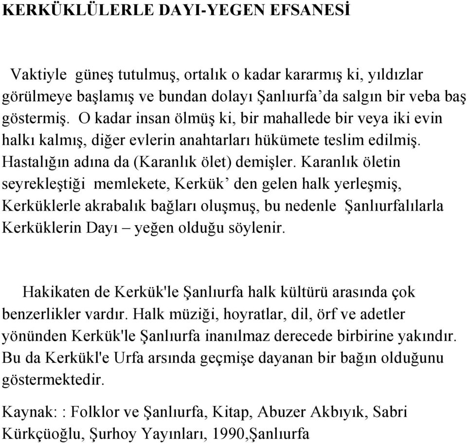 Karanlık öletin seyrekleştiği memlekete, Kerkük den gelen halk yerleşmiş, Kerküklerle akrabalık bağları oluşmuş, bu nedenle Şanlıurfalılarla Kerküklerin Dayı yeğen olduğu söylenir.