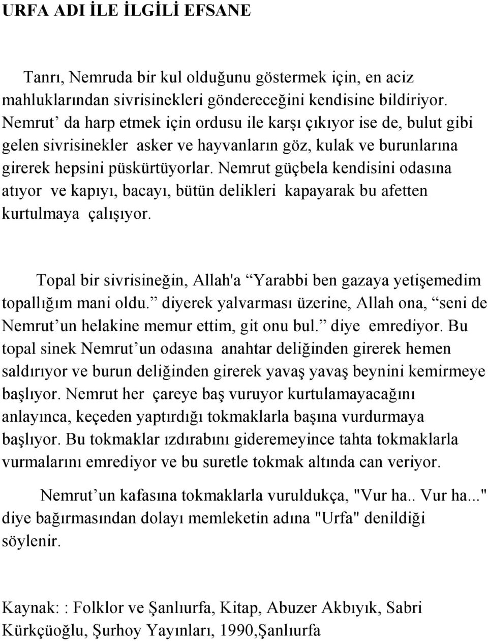 Nemrut güçbela kendisini odasına atıyor ve kapıyı, bacayı, bütün delikleri kapayarak bu afetten kurtulmaya çalışıyor.