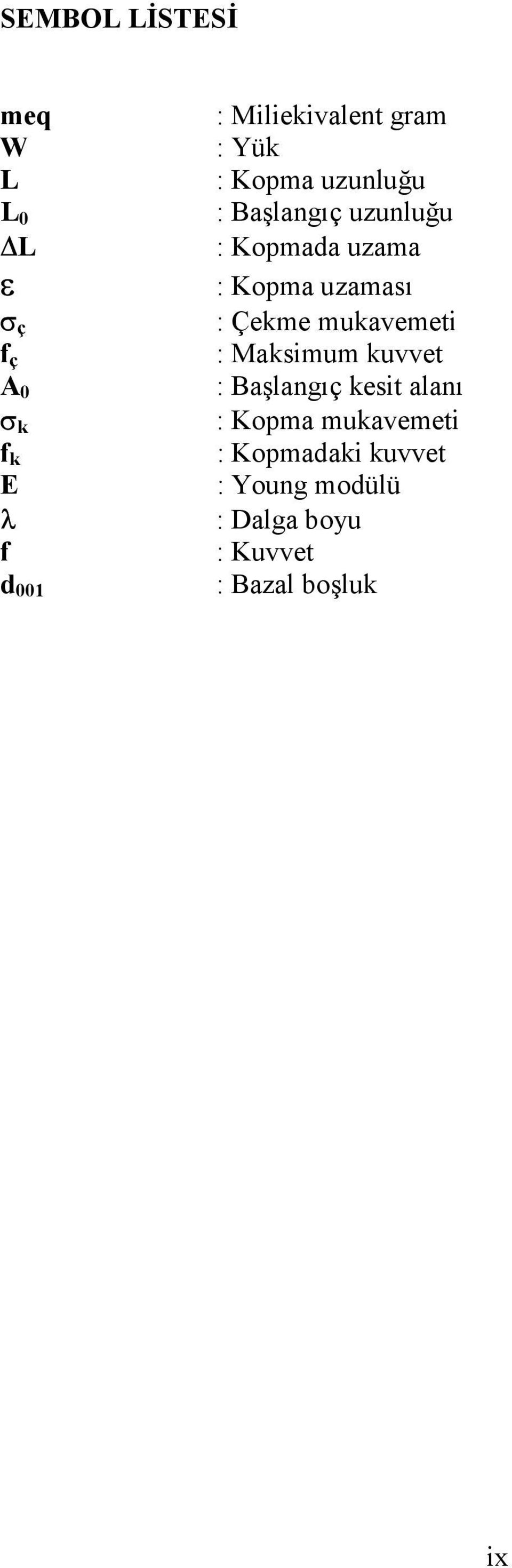 uzaması : Çekme mukavemeti : Maksimum kuvvet : Başlangıç kesit alanı : Kopma