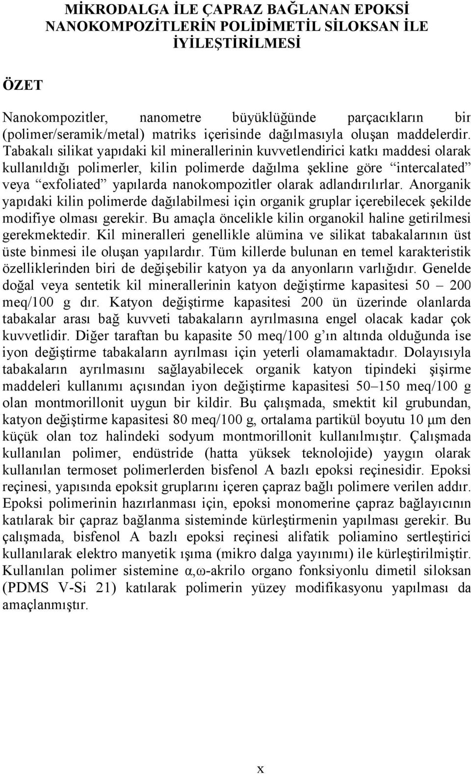 Tabakalı silikat yapıdaki kil minerallerinin kuvvetlendirici katkı maddesi olarak kullanıldığı polimerler, kilin polimerde dağılma şekline göre intercalated veya exfoliated yapılarda nanokompozitler