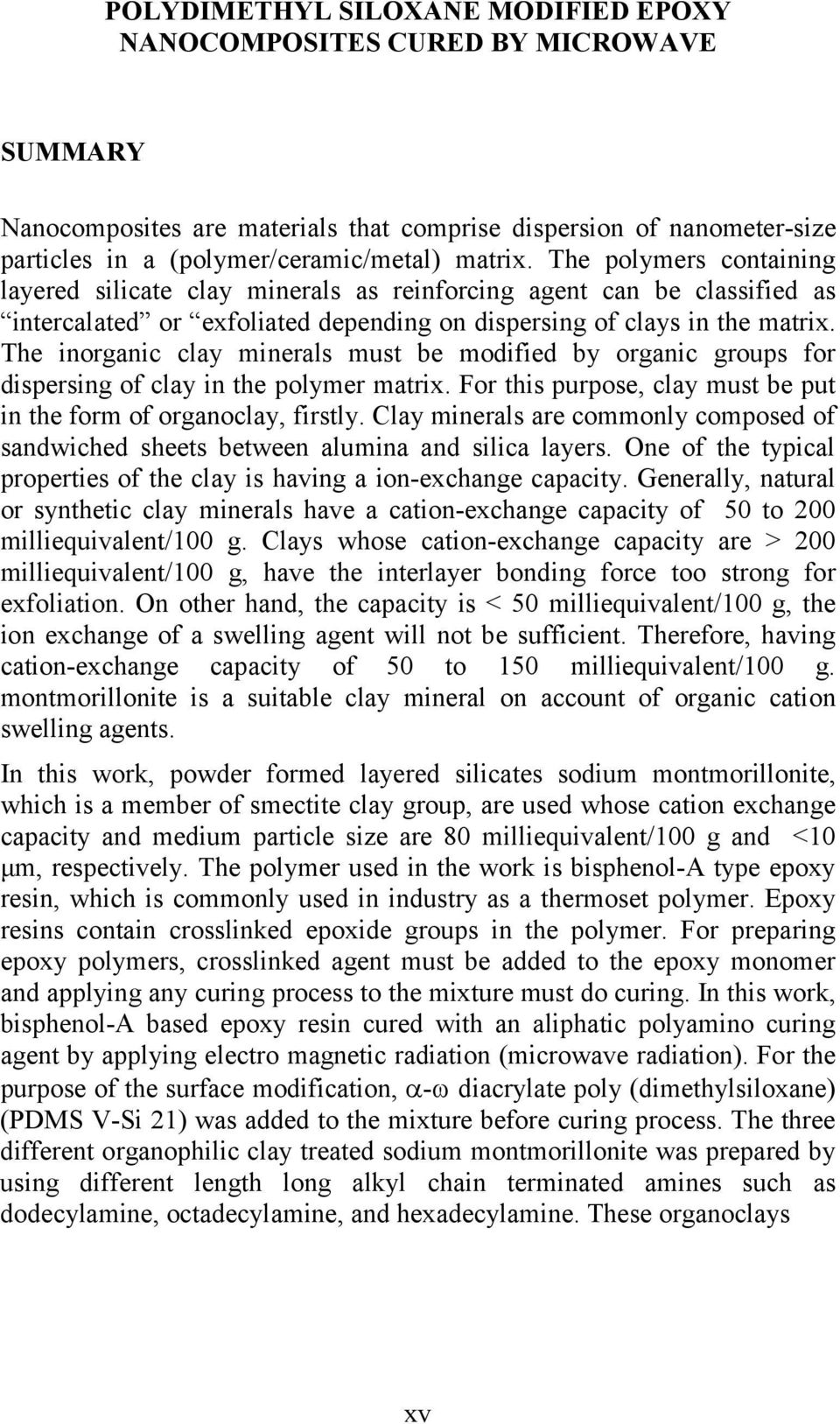 The inorganic clay minerals must be modified by organic groups for dispersing of clay in the polymer matrix. For this purpose, clay must be put in the form of organoclay, firstly.