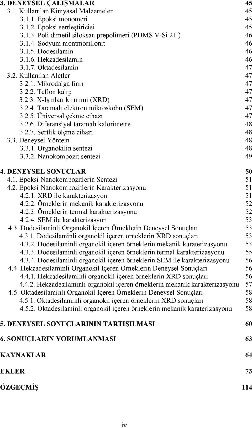 2.5. Üniversal çekme cihazı 47 3.2.6. Diferansiyel taramalı kalorimetre 48 3.2.7. Sertlik ölçme cihazı 48 3.3. Deneysel Yöntem 48 3.3.1. Organokilin sentezi 48 3.3.2. Nanokompozit sentezi 49 4.