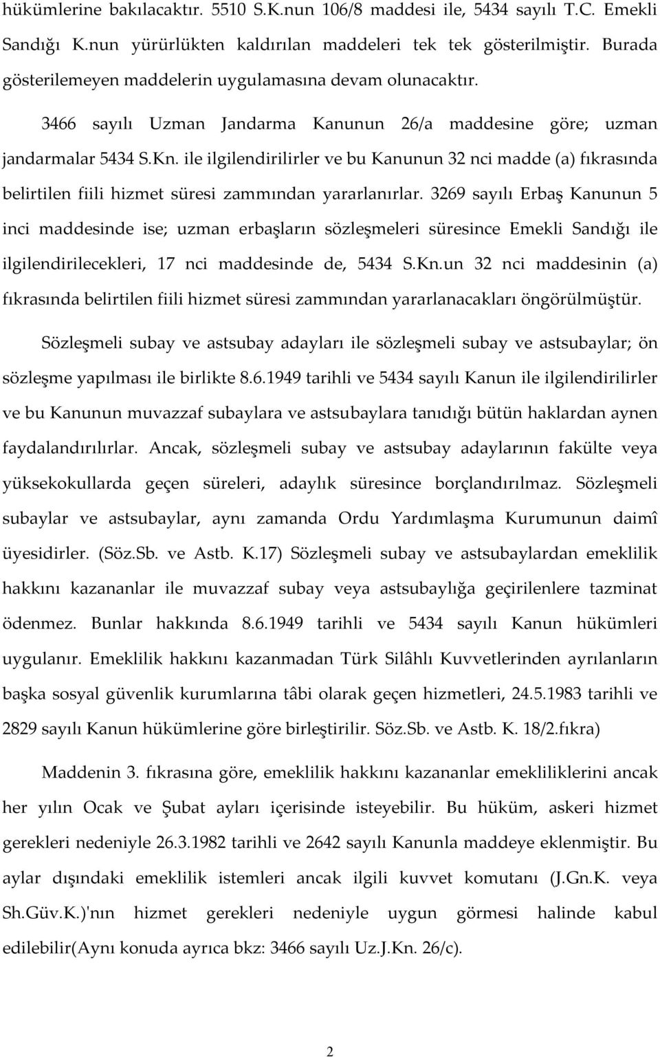 ile ilgilendirilirler ve bu Kanunun 32 nci madde (a) fıkrasında belirtilen fiili hizmet süresi zammından yararlanırlar.