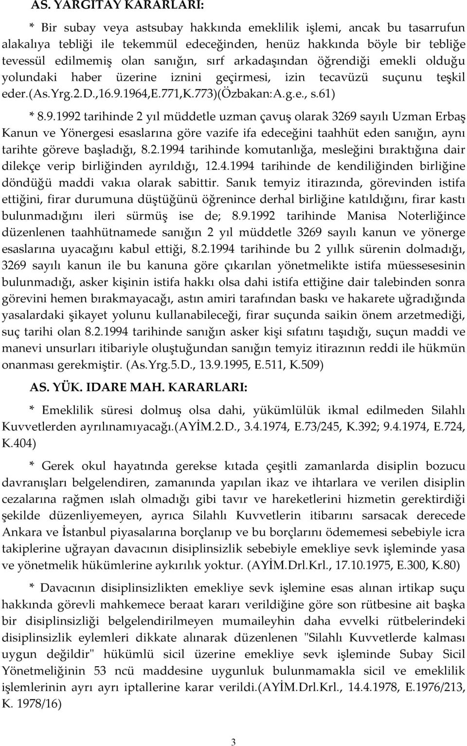 1964,e.771,k.773)(özbakan:a.g.e., s.61) * 8.9.1992 tarihinde 2 yıl müddetle uzman çavuş olarak 3269 sayılı Uzman Erbaş Kanun ve Yönergesi esaslarına göre vazife ifa edeceğini taahhüt eden sanığın, aynı tarihte göreve başladığı, 8.