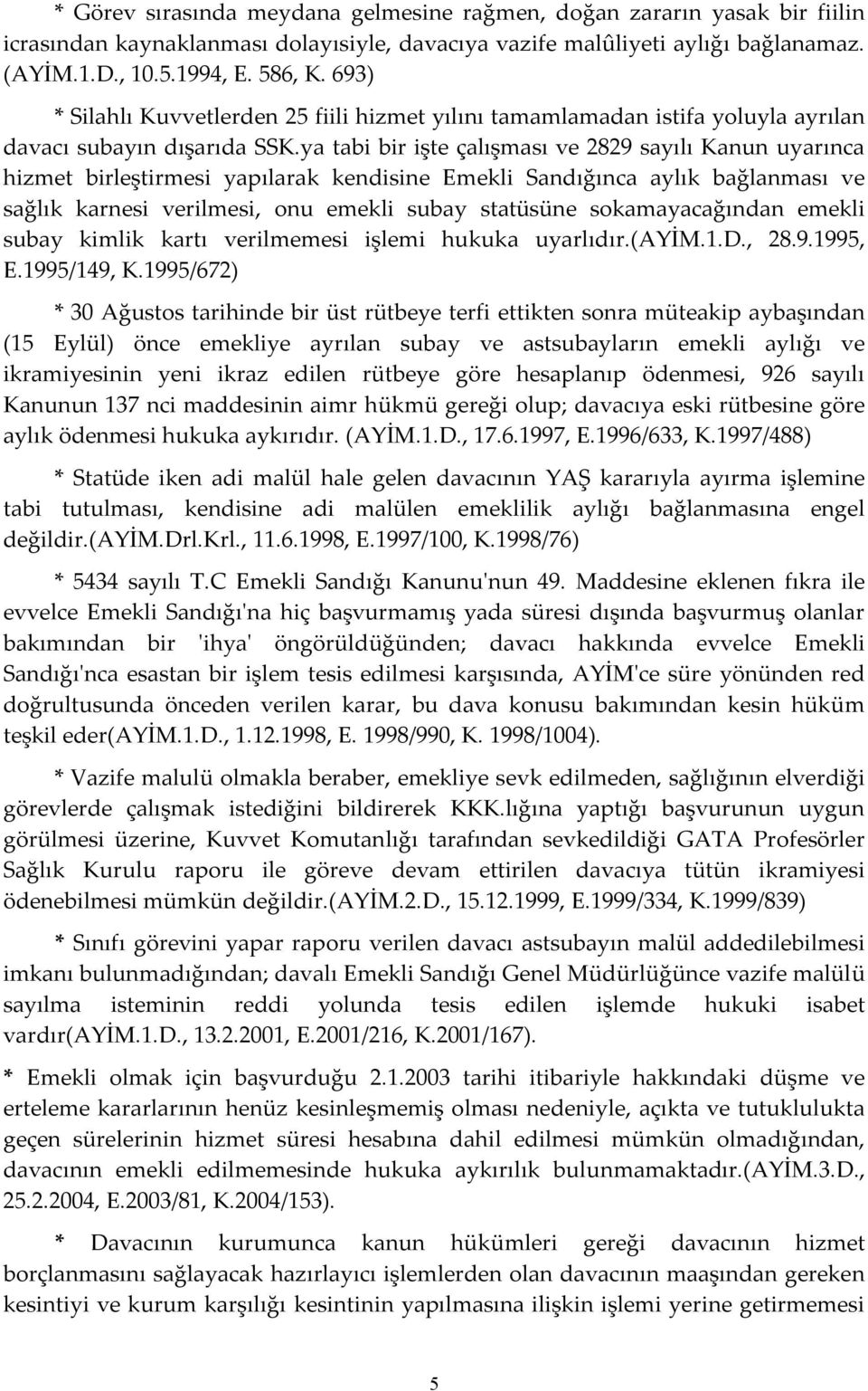 ya tabi bir işte çalışması ve 2829 sayılı Kanun uyarınca hizmet birleştirmesi yapılarak kendisine Emekli Sandığınca aylık bağlanması ve sağlık karnesi verilmesi, onu emekli subay statüsüne