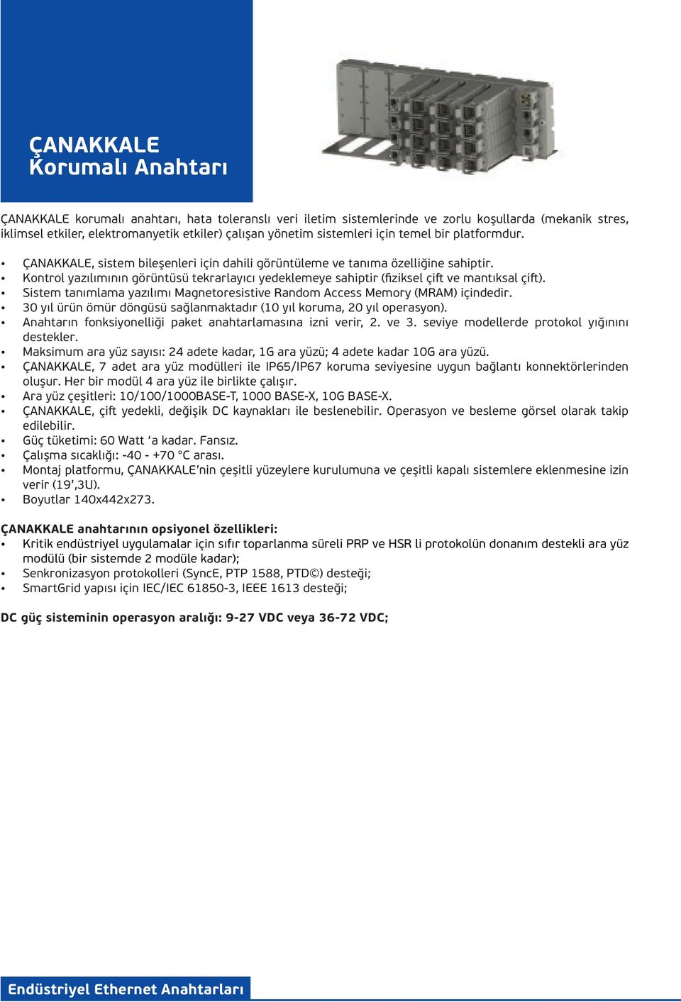 Kontrol yazılımının görüntüsü tekrarlayıcı yedeklemeye sahiptir (fiziksel çift ve mantıksal çift). Sistem tanımlama yazılımı Magnetoresistive Random Access Memory (MRAM) içindedir.