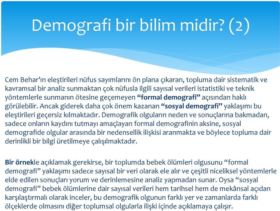 sunmanın ötesine geçemeyen formal demografi açısından haklı görülebilir. Ancak giderek daha çok önem kazanan sosyal demografi yaklaşımı bu eleştirileri geçersiz kılmaktadır.