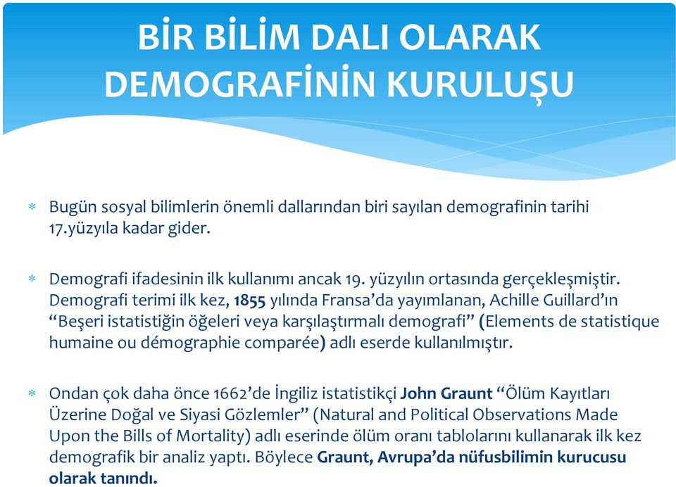 Demografi terimi ilk kez, 1855 yılında Fransa da yayımlanan, Achille Guillard ın Beşeri istatistiğin öğeleri veya karşılaştırmalı demografi (Elements de statistique humaine ou démographie