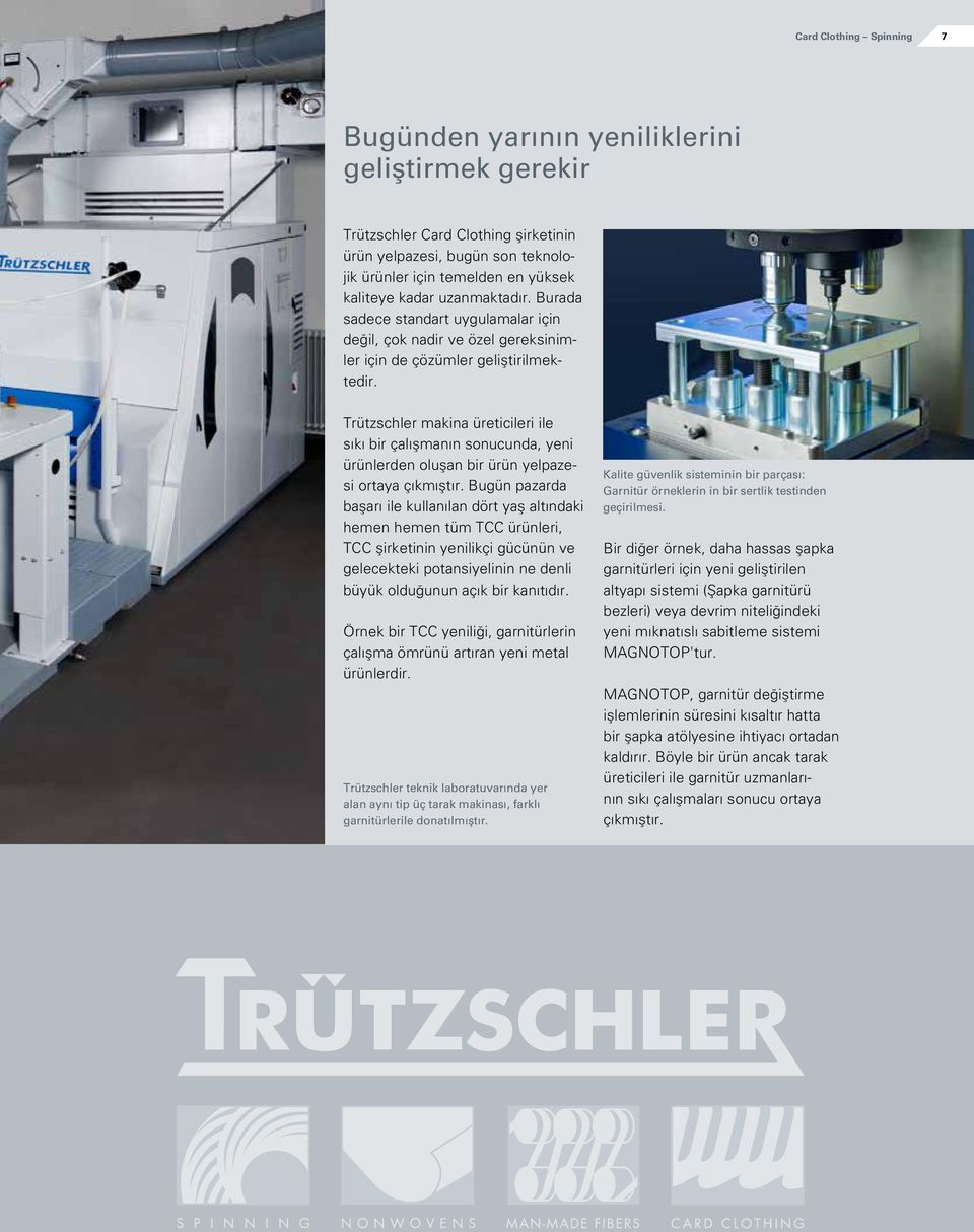 Trützschler makina üreticileri ile sıkı bir çalışmanın sonucunda, yeni ürünlerden oluşan bir ürün yelpazesi ortaya çıkmıştır.