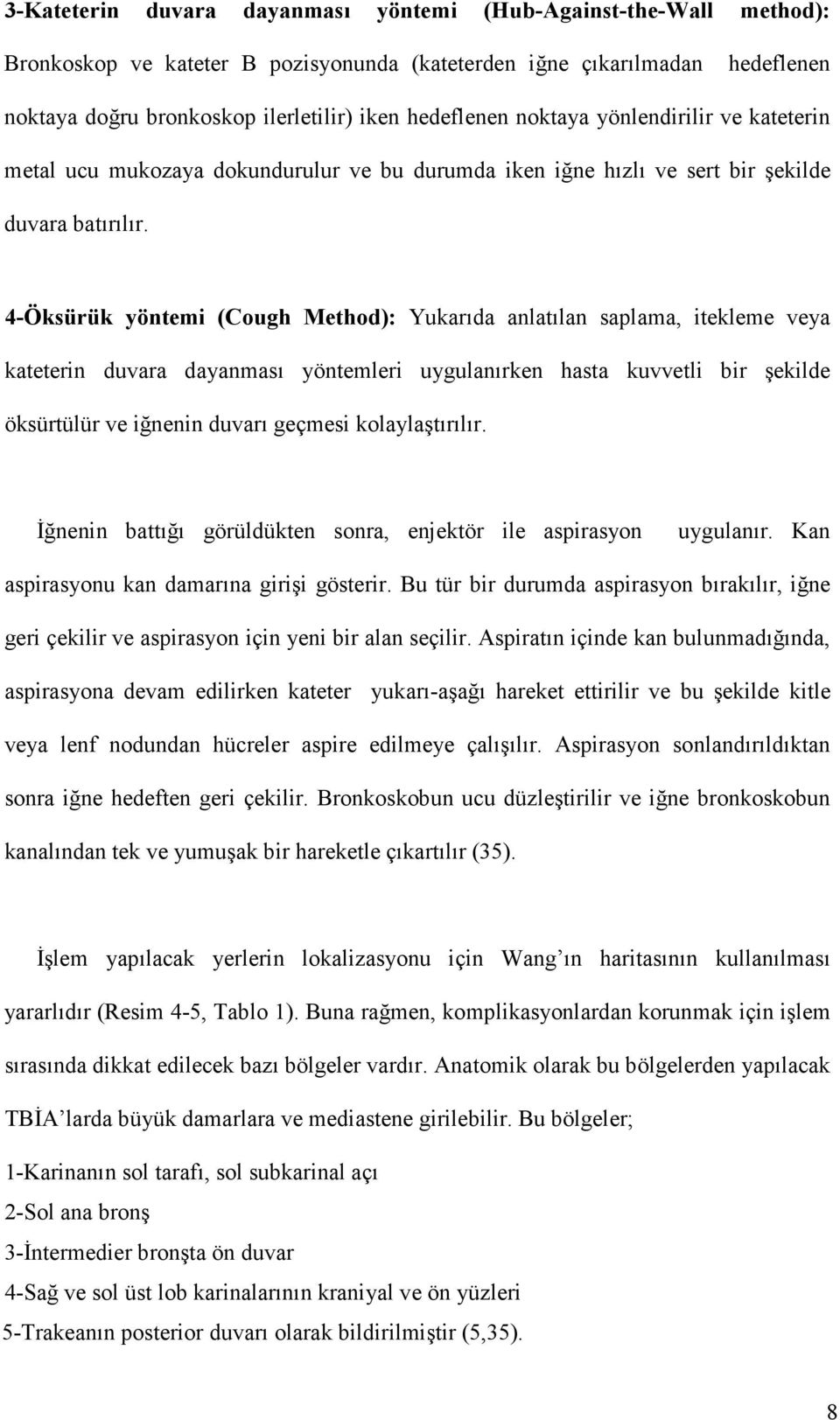 4-Öksürük yöntemi (Cough Method): Yukarıda anlatılan saplama, itekleme veya kateterin duvara dayanması yöntemleri uygulanırken hasta kuvvetli bir şekilde öksürtülür ve iğnenin duvarı geçmesi