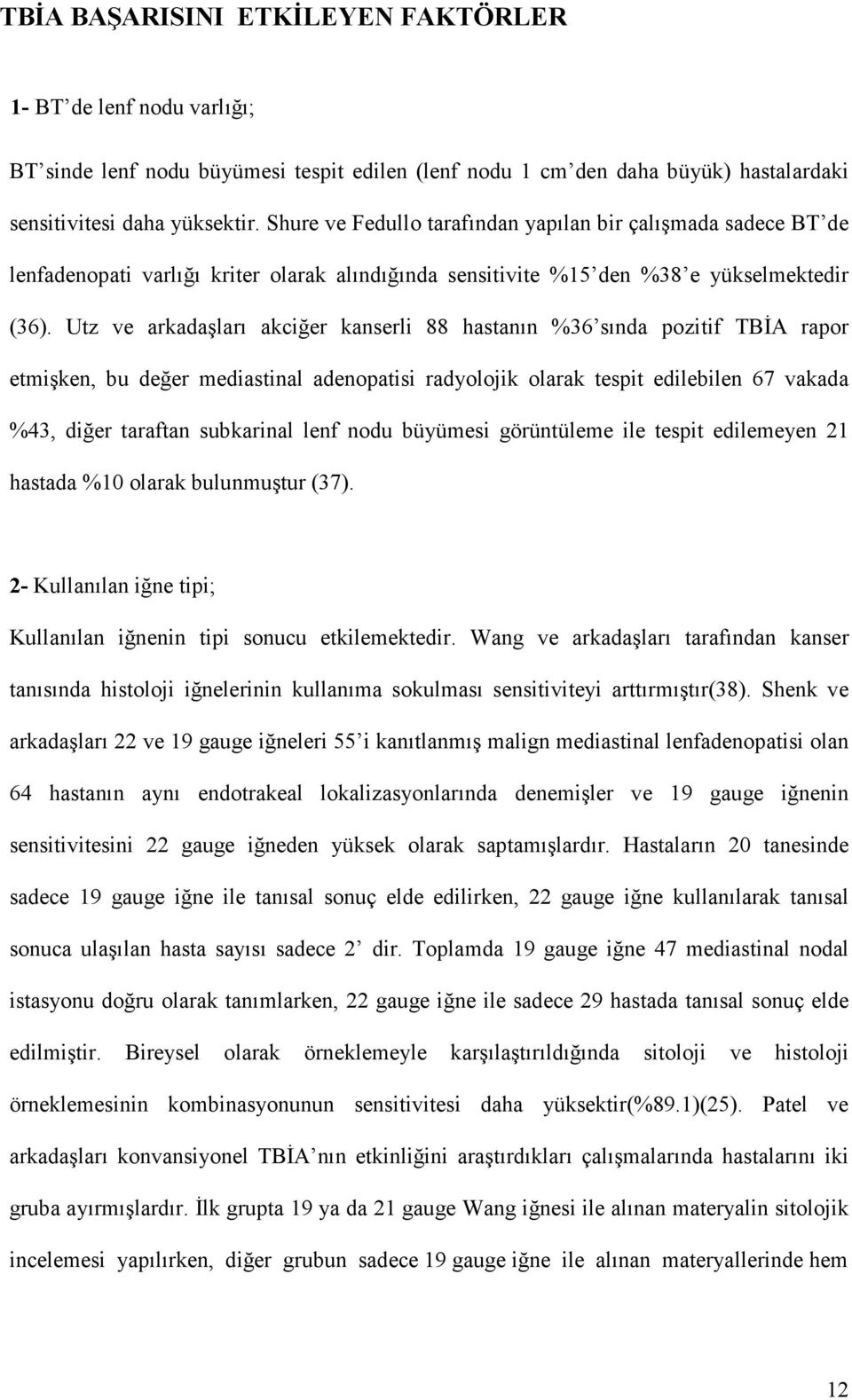 Utz ve arkadaşları akciğer kanserli 88 hastanın %36 sında pozitif TBĐA rapor etmişken, bu değer mediastinal adenopatisi radyolojik olarak tespit edilebilen 67 vakada %43, diğer taraftan subkarinal