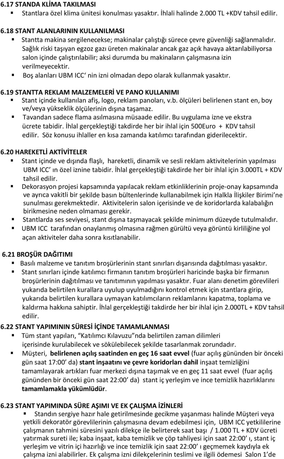 Sağlık riski taşıyan egzoz gazı üreten makinalar ancak gaz açık havaya aktarılabiliyorsa salon içinde çalıştırılabilir; aksi durumda bu makinaların çalışmasına izin verilmeyecektir.