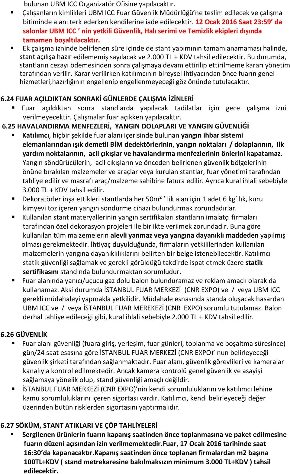 Ek çalışma izninde belirlenen süre içinde de stant yapımının tamamlanamaması halinde, stant açılışa hazır edilememiş sayılacak ve 2.000 TL + KDV tahsil edilecektir.