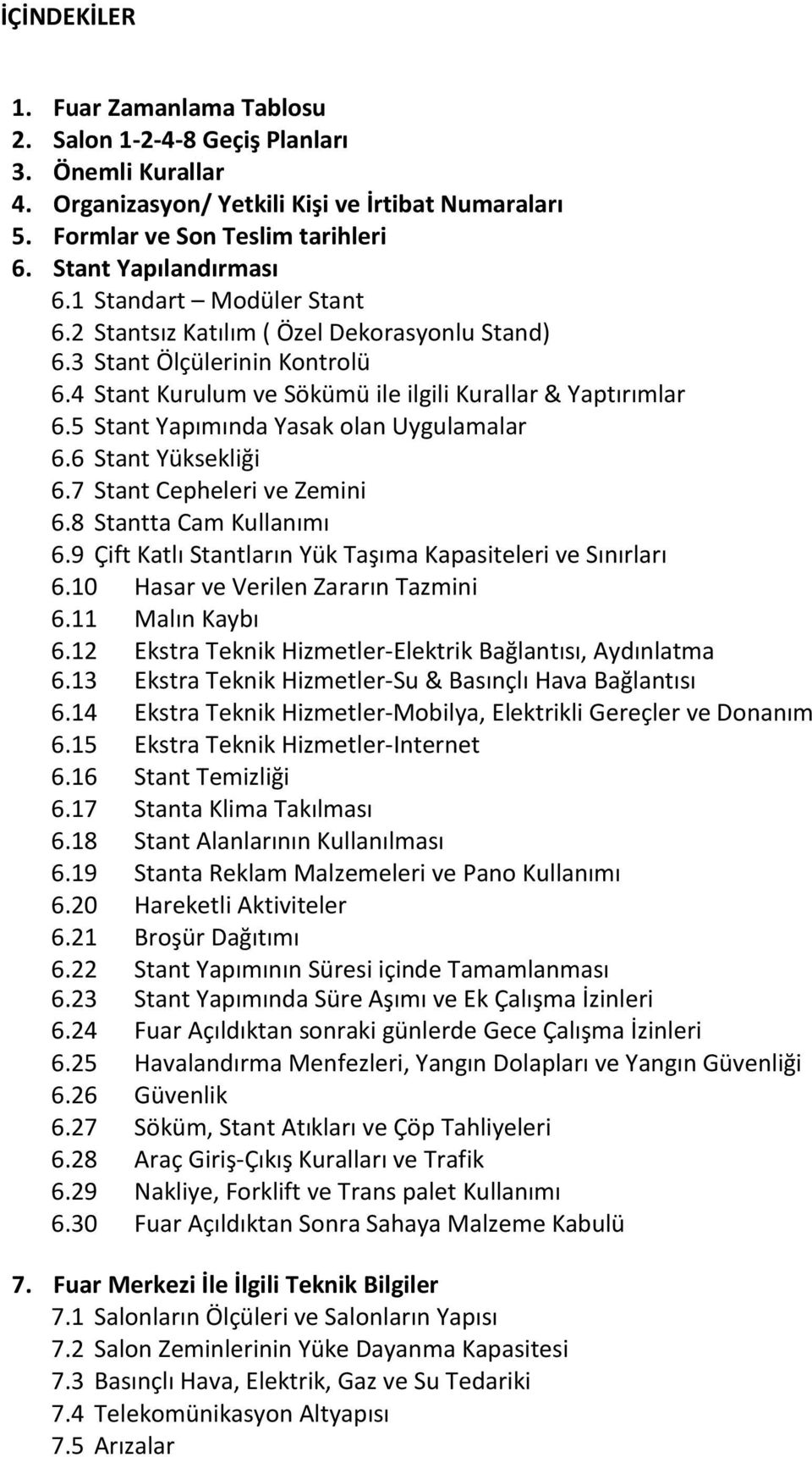 5 Stant Yapımında Yasak olan Uygulamalar 6.6 Stant Yüksekliği 6.7 Stant Cepheleri ve Zemini 6.8 Stantta Cam Kullanımı 6.9 Çift Katlı Stantların Yük Taşıma Kapasiteleri ve Sınırları 6.